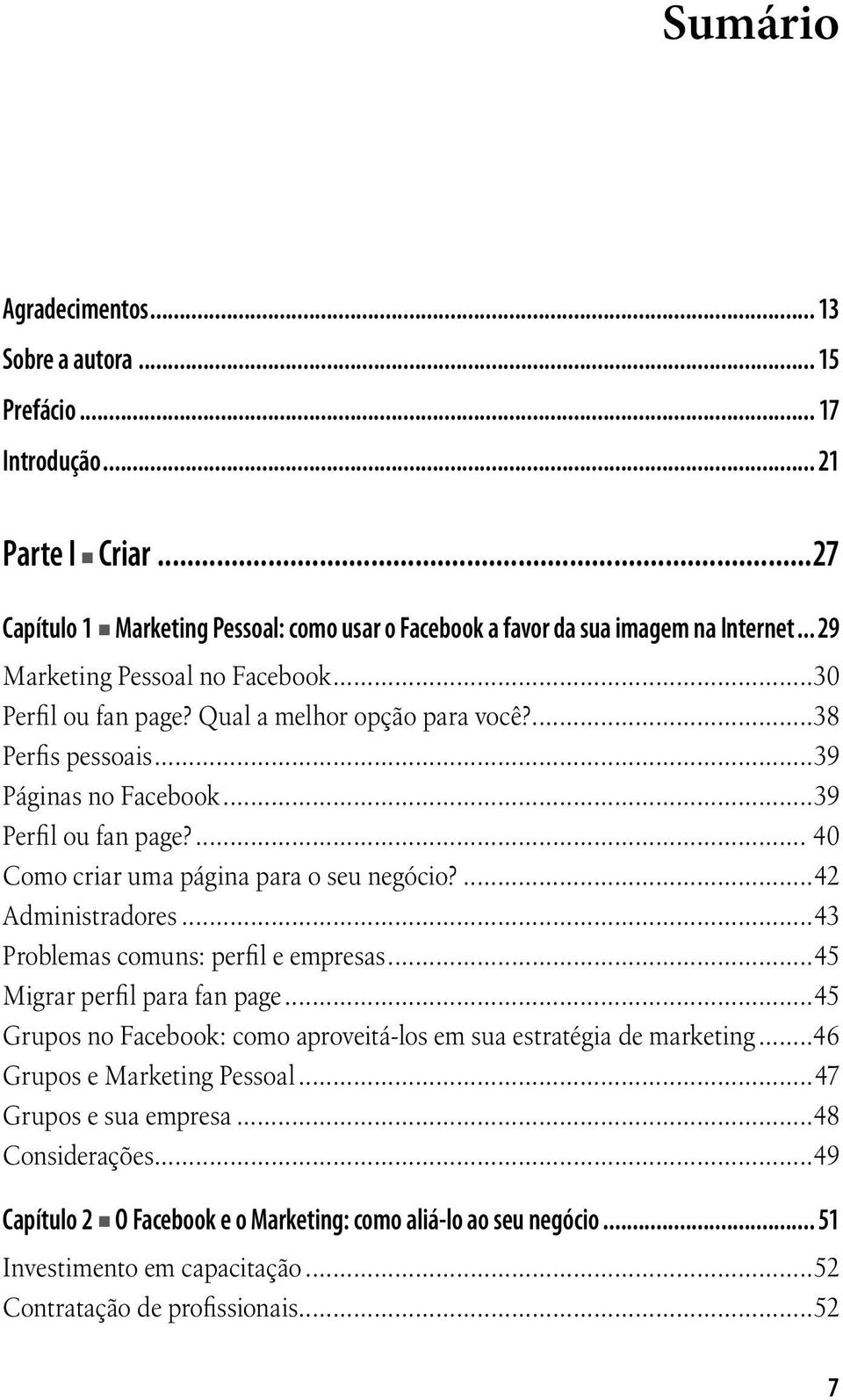 ... 40 Como criar uma página para o seu negócio?...42 Administradores...43 Problemas comuns: perfil e empresas...45 Migrar perfil para fan page.