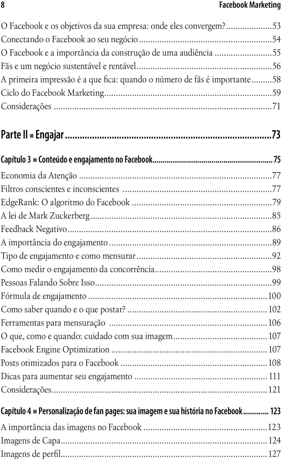 ..73 Capítulo 3 Conteúdo e engajamento no Facebook... 75 Economia da Atenção...77 Filtros conscientes e inconscientes...77 EdgeRank: O algoritmo do Facebook...79 A lei de Mark Zuckerberg.