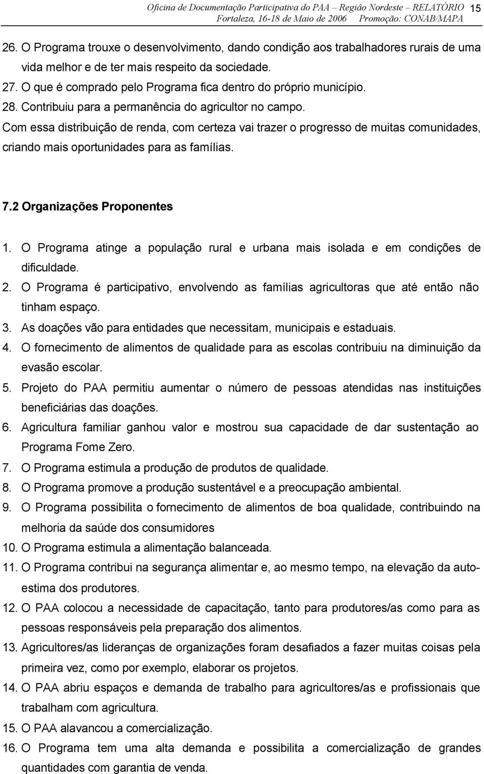 Com essa distribuição de renda, com certeza vai trazer o progresso de muitas comunidades, criando mais oportunidades para as famílias. 7.2 Organizações Proponentes 1.