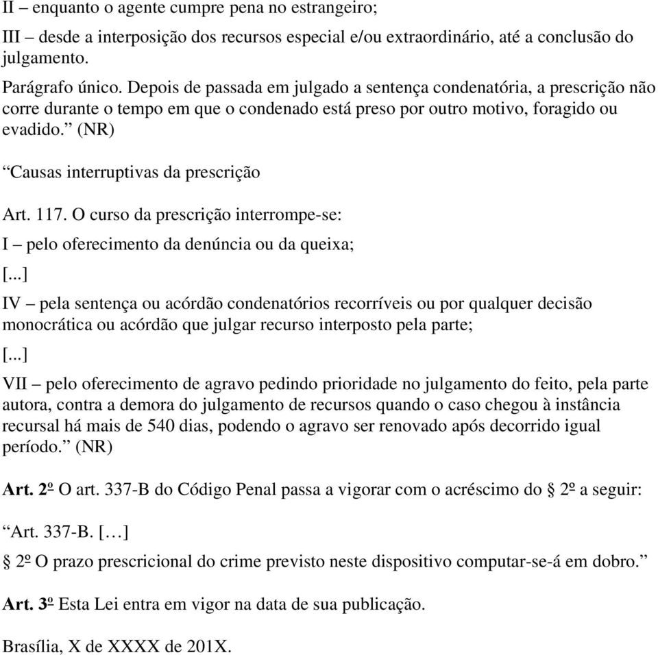 (NR) Causas interruptivas da prescrição Art. 117. O curso da prescrição interrompe-se: I pelo oferecimento da denúncia ou da queixa; [.