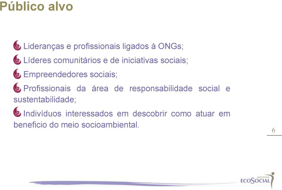 Profissionais da área de responsabilidade social e sustentabilidade;