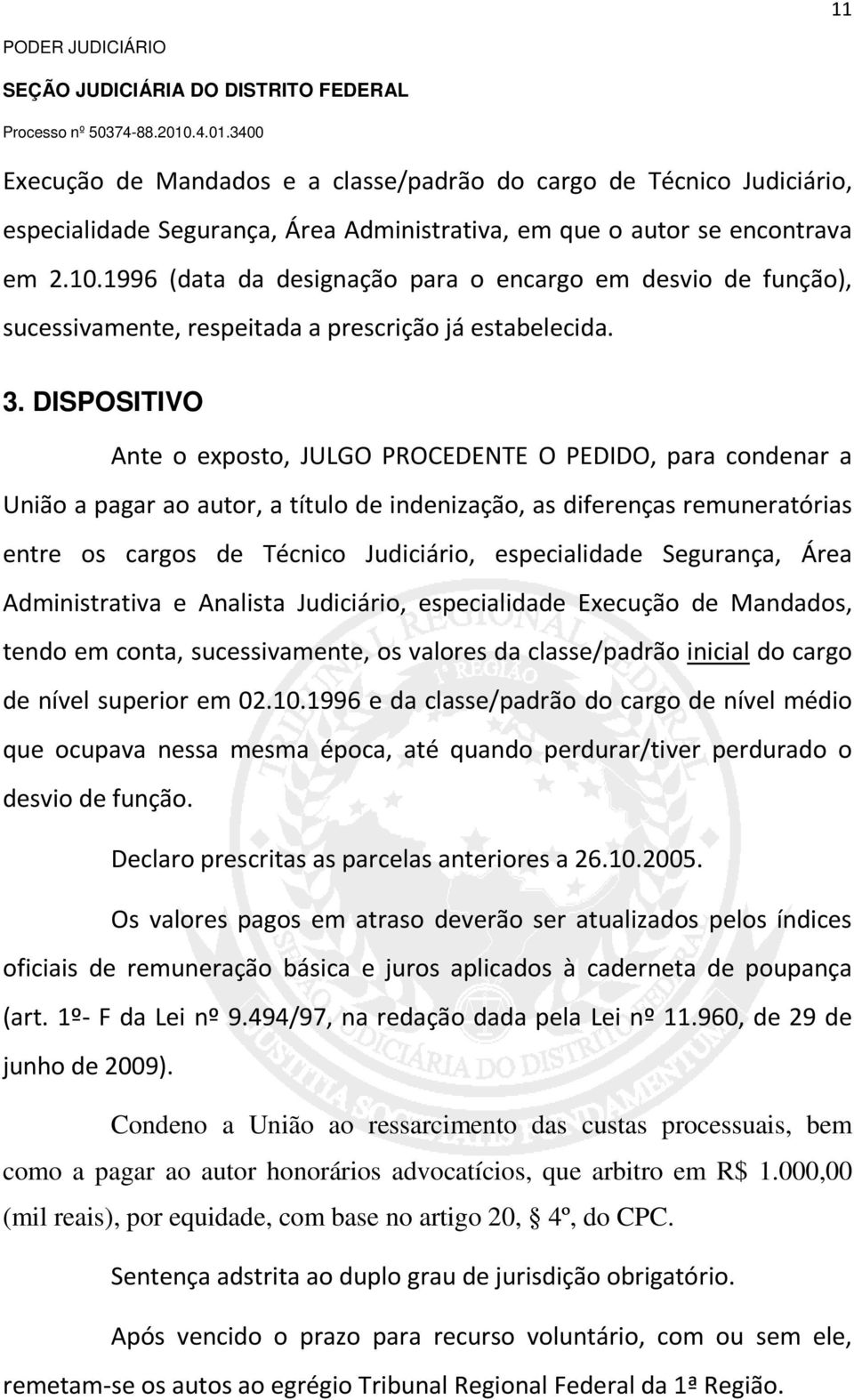 DISPOSITIVO Ante o exposto, JULGO PROCEDENTE O PEDIDO, para condenar a União a pagar ao autor, a título de indenização, as diferenças remuneratórias entre os cargos de Técnico Judiciário,