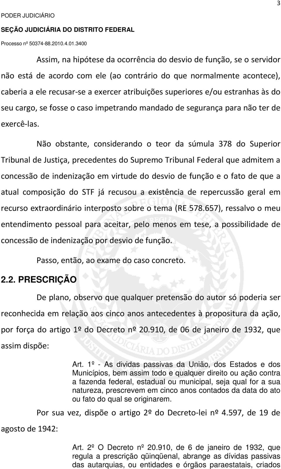 Não obstante, considerando o teor da súmula 378 do Superior Tribunal de Justiça, precedentes do Supremo Tribunal Federal que admitem a concessão de indenização em virtude do desvio de função e o fato