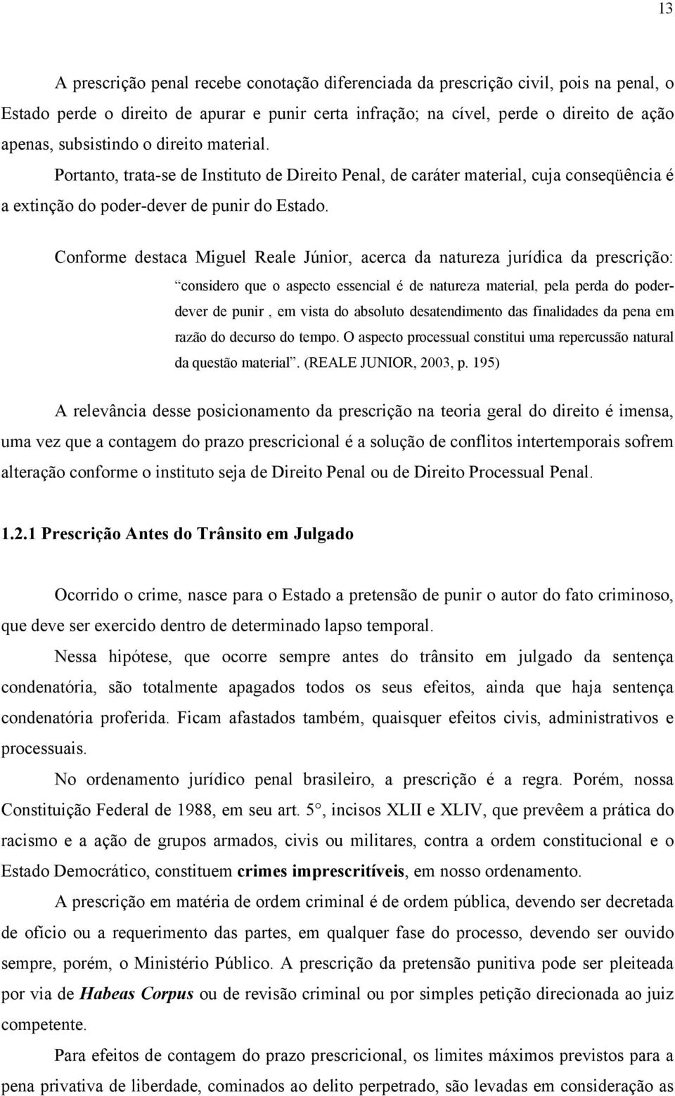 Conforme destaca Miguel Reale Júnior, acerca da natureza jurídica da prescrição: considero que o aspecto essencial é de natureza material, pela perda do poderdever de punir, em vista do absoluto