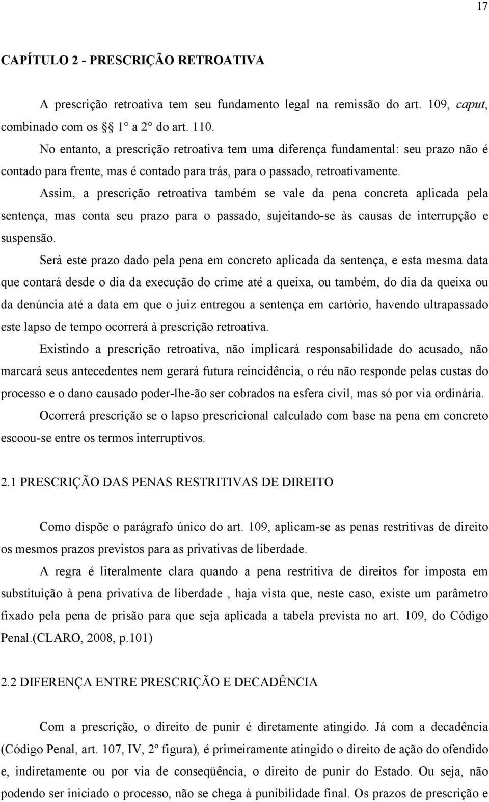 Assim, a prescrição retroativa também se vale da pena concreta aplicada pela sentença, mas conta seu prazo para o passado, sujeitando-se às causas de interrupção e suspensão.