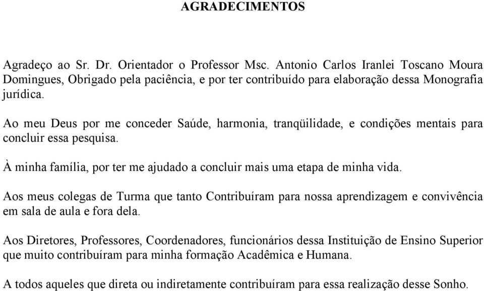 Ao meu Deus por me conceder Saúde, harmonia, tranqüilidade, e condições mentais para concluir essa pesquisa. À minha família, por ter me ajudado a concluir mais uma etapa de minha vida.