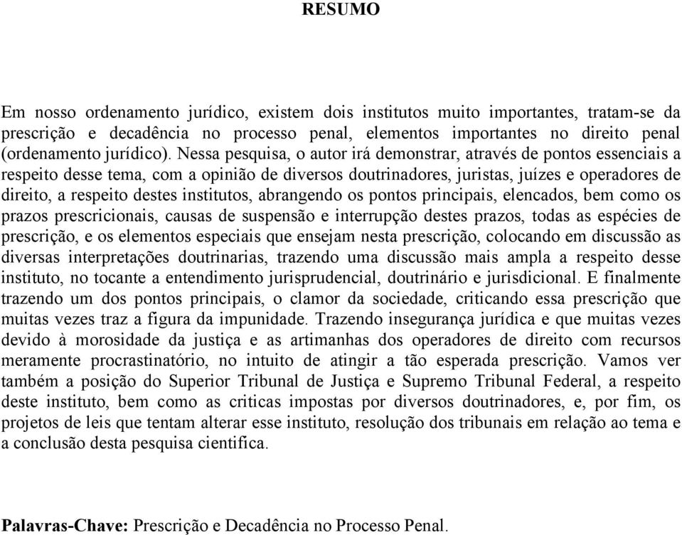 institutos, abrangendo os pontos principais, elencados, bem como os prazos prescricionais, causas de suspensão e interrupção destes prazos, todas as espécies de prescrição, e os elementos especiais