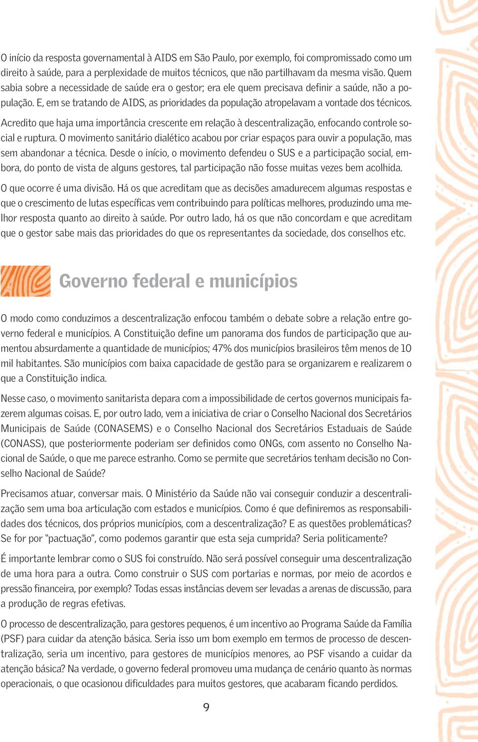 E, em se tratando de AIDS, as prioridades da população atropelavam a vontade dos técnicos.