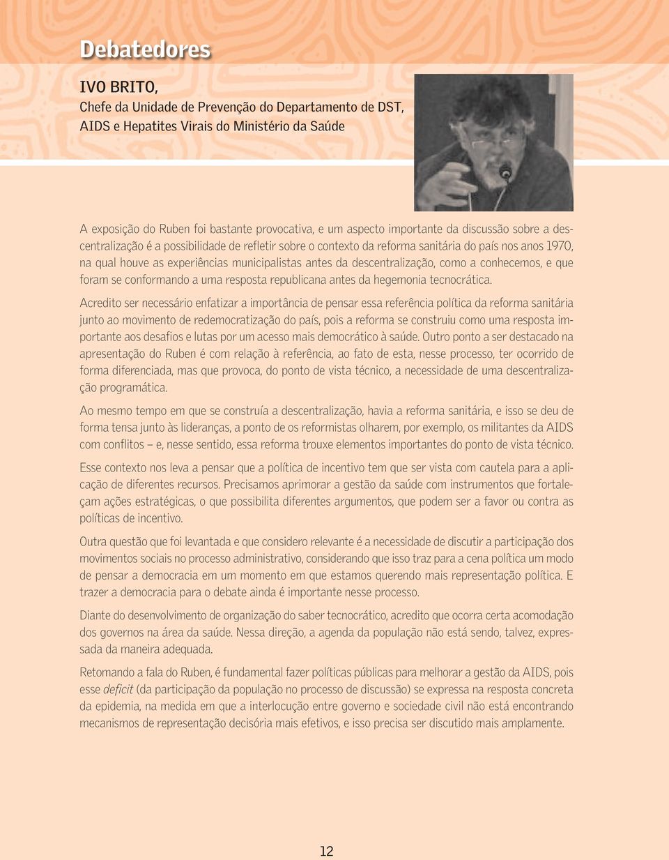 como a conhecemos, e que foram se conformando a uma resposta republicana antes da hegemonia tecnocrática.