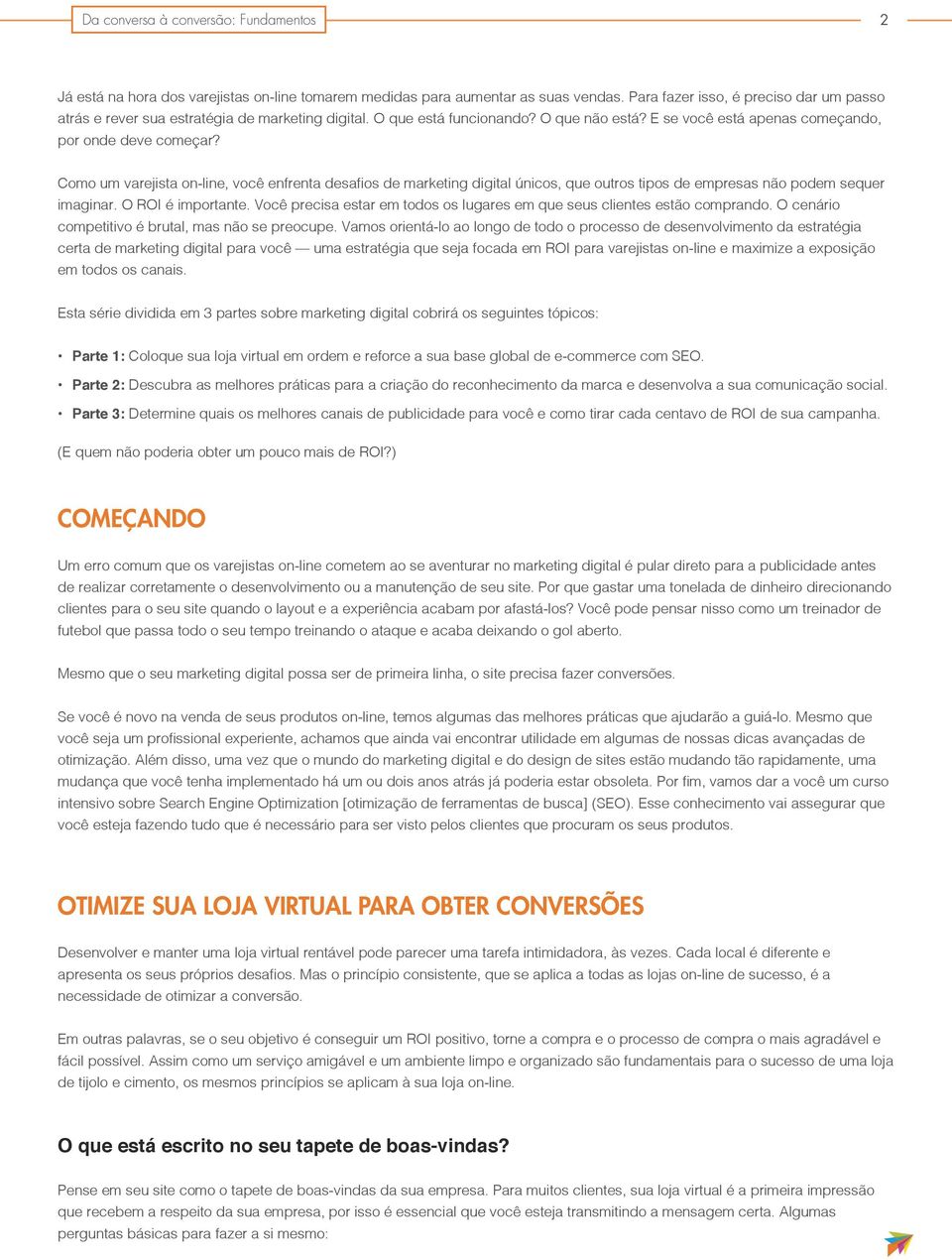 Como um varejista on-line, você enfrenta desafios de marketing digital únicos, que outros tipos de empresas não podem sequer imaginar. O ROI é importante.