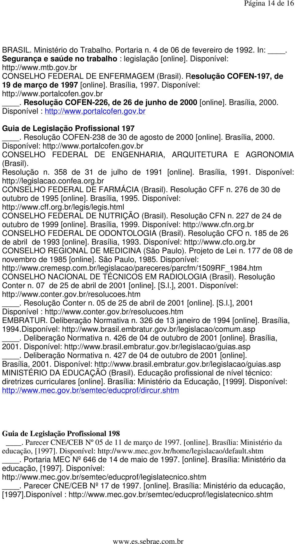 Brasília, 2000. Disponível : http://www.portalcofen.gov.br Guia de Legislação Profissional 197. Resolução COFEN-238 de 30 de agosto de 2000 [online]. Brasília, 2000. Disponível: http://www.