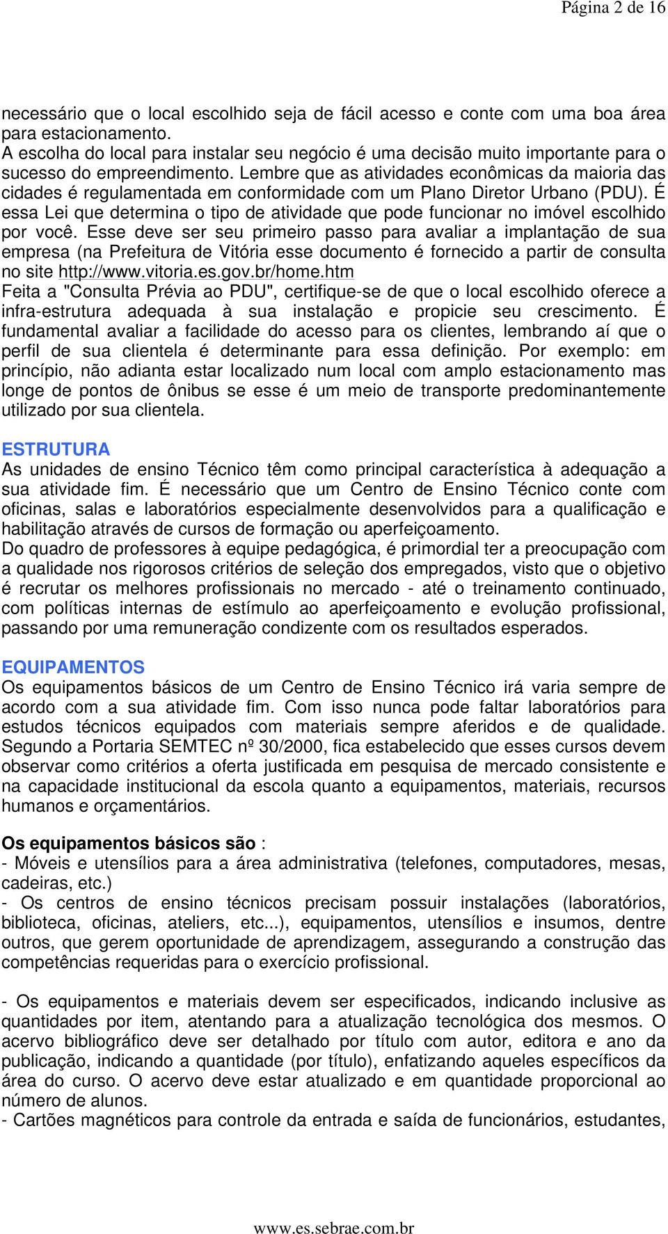 Lembre que as atividades econômicas da maioria das cidades é regulamentada em conformidade com um Plano Diretor Urbano (PDU).