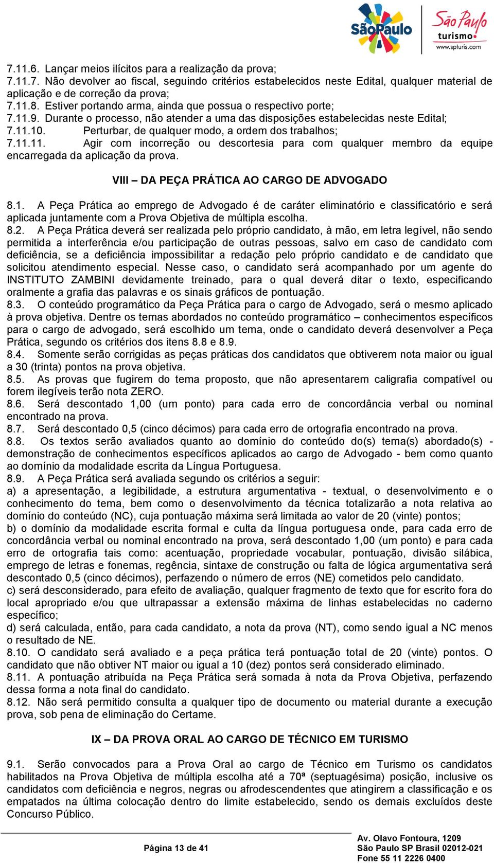 Perturbar, de qualquer modo, a ordem dos trabalhos; 7.11.11. Agir com incorreção ou descortesia para com qualquer membro da equipe encarregada da aplicação da prova.