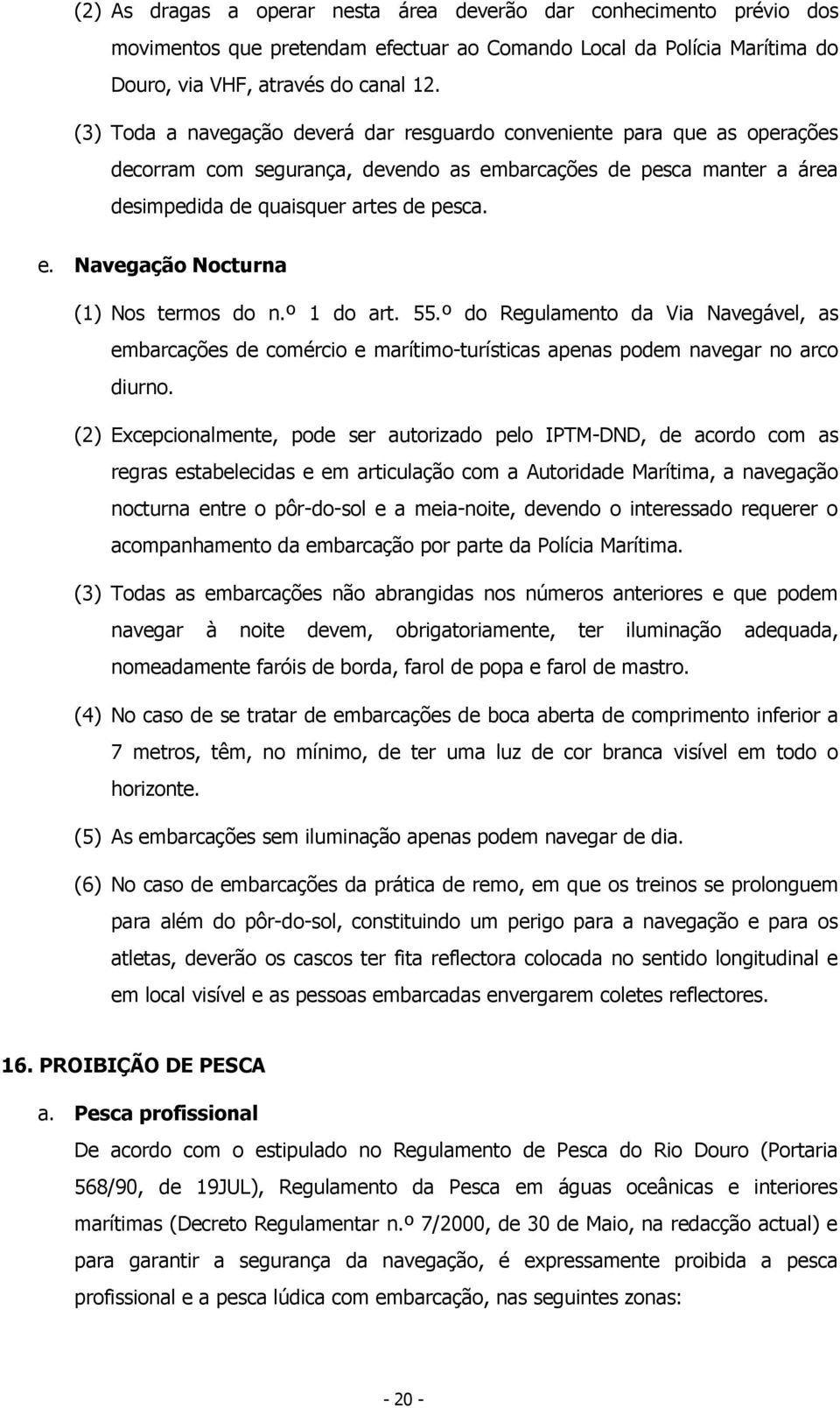 º 1 do art. 55.º do Regulamento da Via Navegável, as embarcações de comércio e marítimo-turísticas apenas podem navegar no arco diurno.