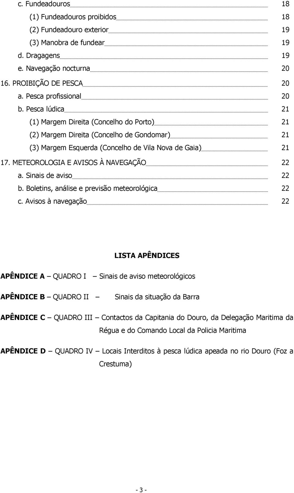 METEOROLOGIA E AVISOS À NAVEGAÇÃO 22 a. Sinais de aviso 22 b. Boletins, análise e previsão meteorológica 22 c.