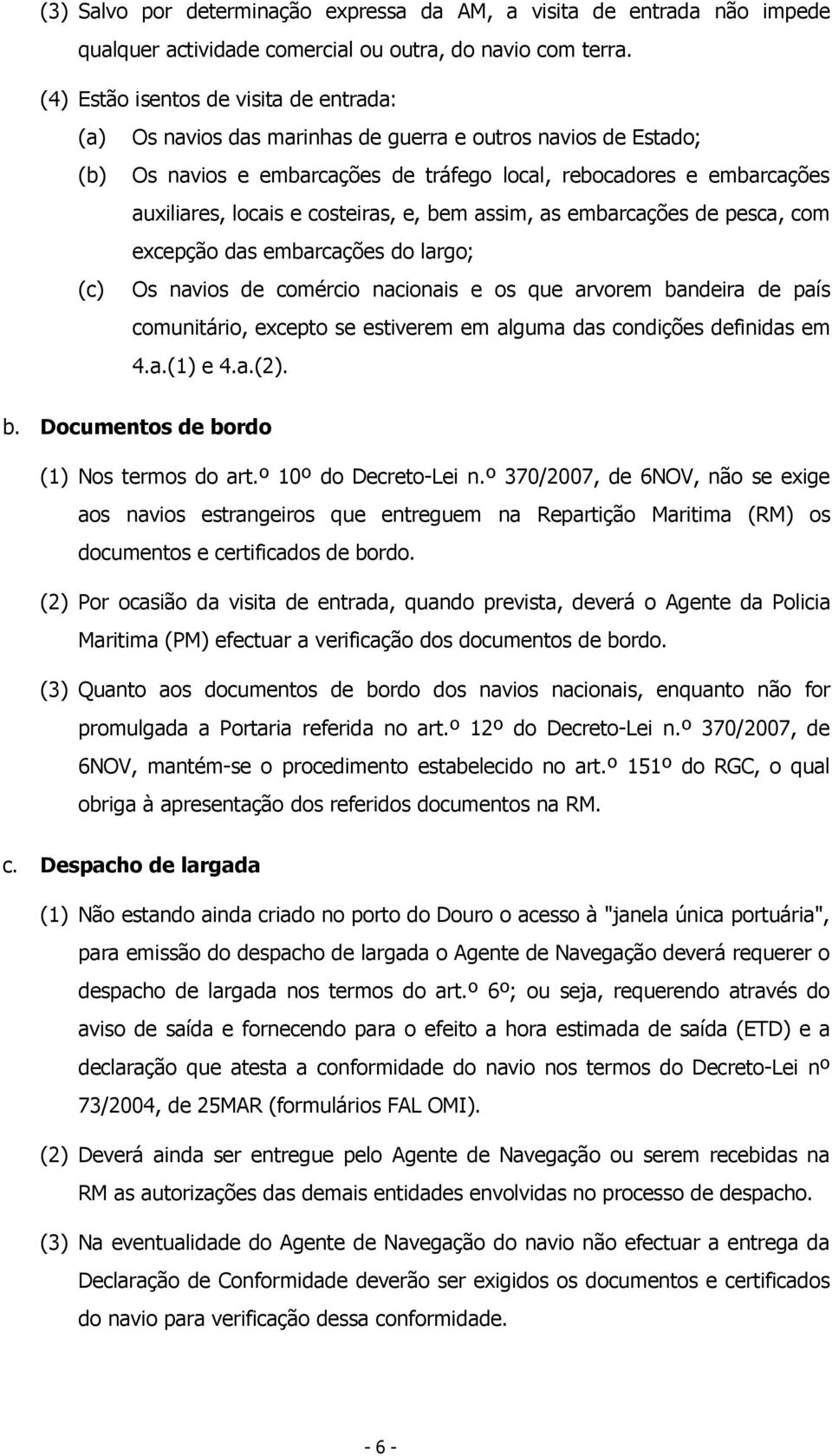 costeiras, e, bem assim, as embarcações de pesca, com excepção das embarcações do largo; (c) Os navios de comércio nacionais e os que arvorem bandeira de país comunitário, excepto se estiverem em