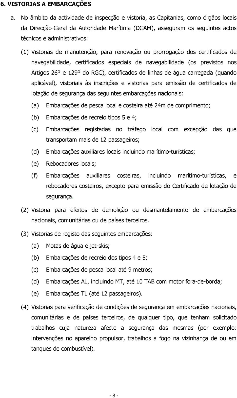 Vistorias de manutenção, para renovação ou prorrogação dos certificados de navegabilidade, certificados especiais de navegabilidade (os previstos nos Artigos 26º e 129º do RGC), certificados de