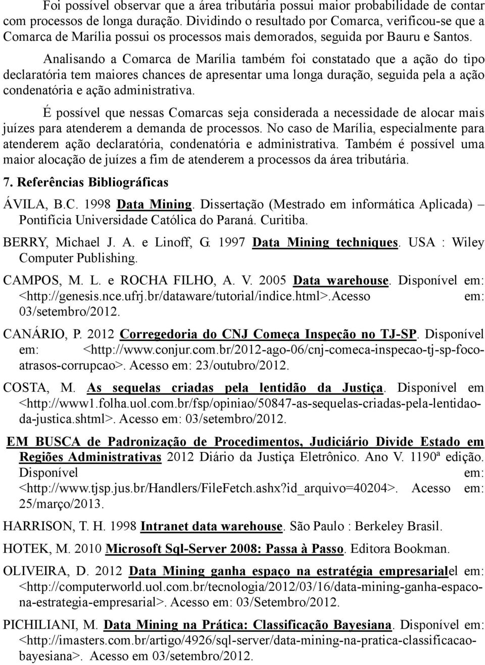 Analisando a Comarca de Marília também foi constatado que a ação do tipo declaratória tem maiores chances de apresentar uma longa duração, seguida pela a ação condenatória e ação administrativa.