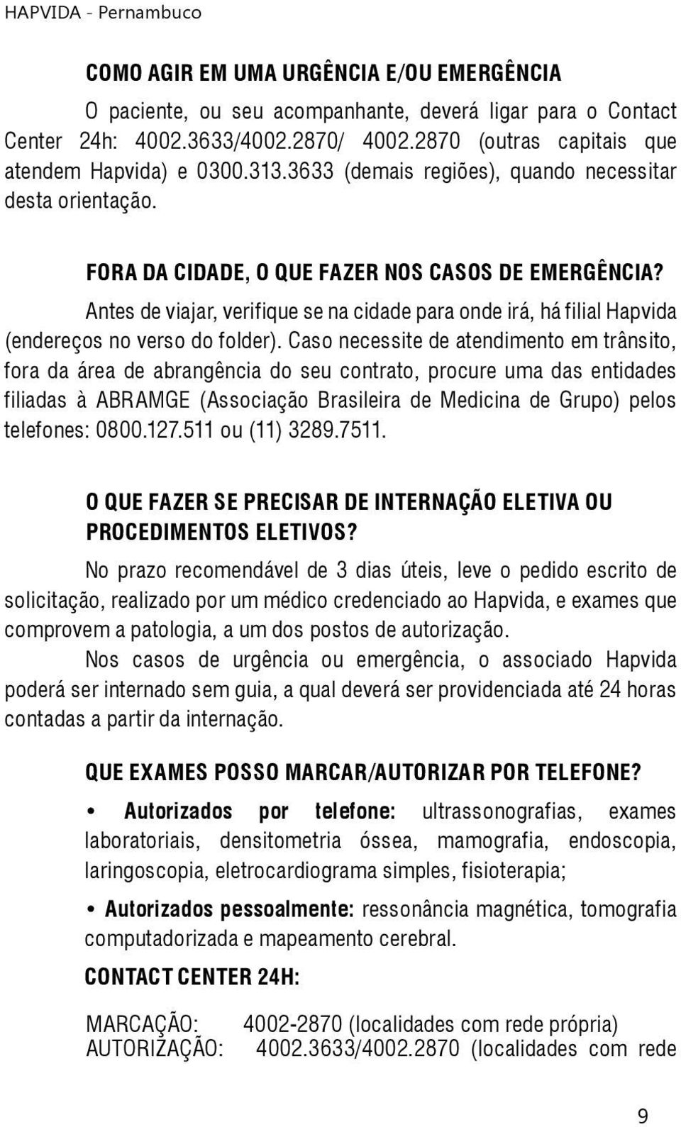 Antes de viajar, verifique se na cidade para onde irá, há filial Hapvida (endereços no verso do folder).