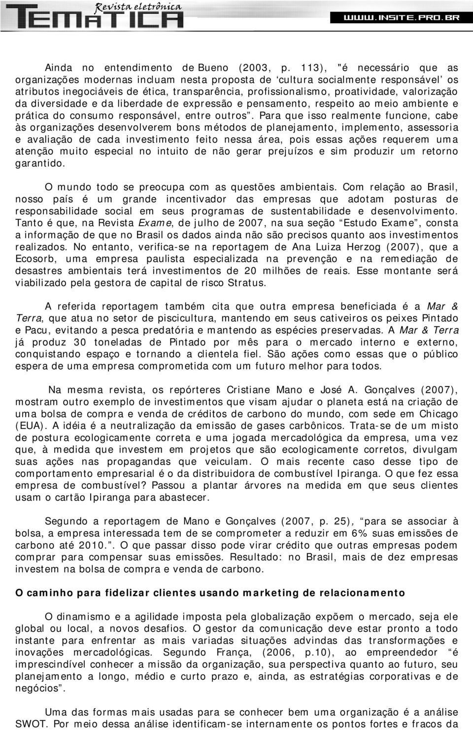 valorização da diversidade e da liberdade de expressão e pensamento, respeito ao meio ambiente e prática do consumo responsável, entre outros.