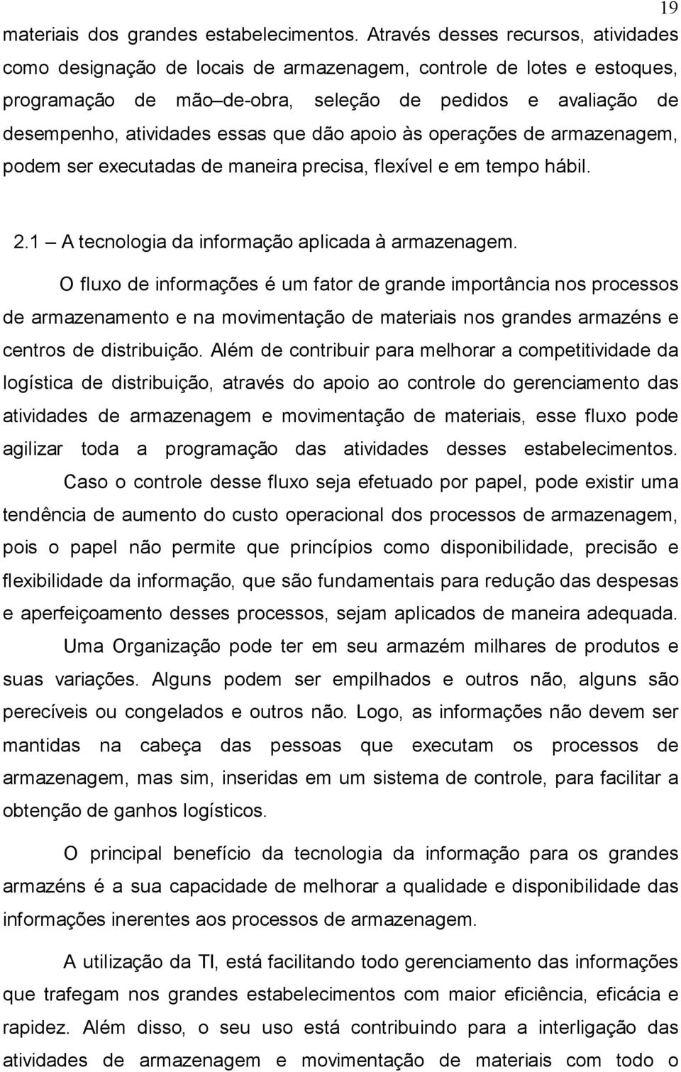 que dão apoio às operações de armazenagem, podem ser executadas de maneira precisa, flexível e em tempo hábil. 2.1 A tecnologia da informação aplicada à armazenagem.