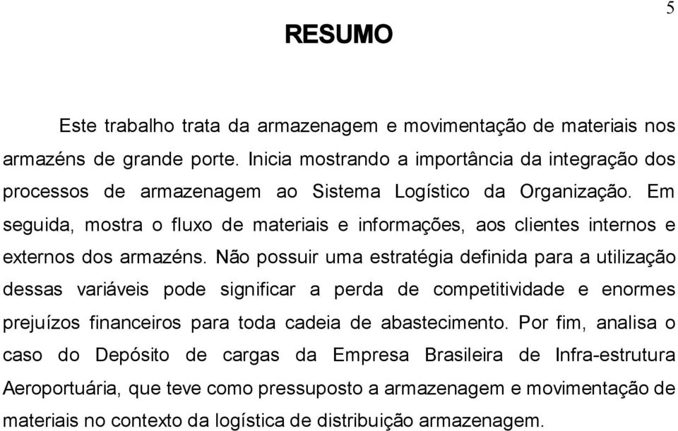 Em seguida, mostra o fluxo de materiais e informações, aos clientes internos e externos dos armazéns.