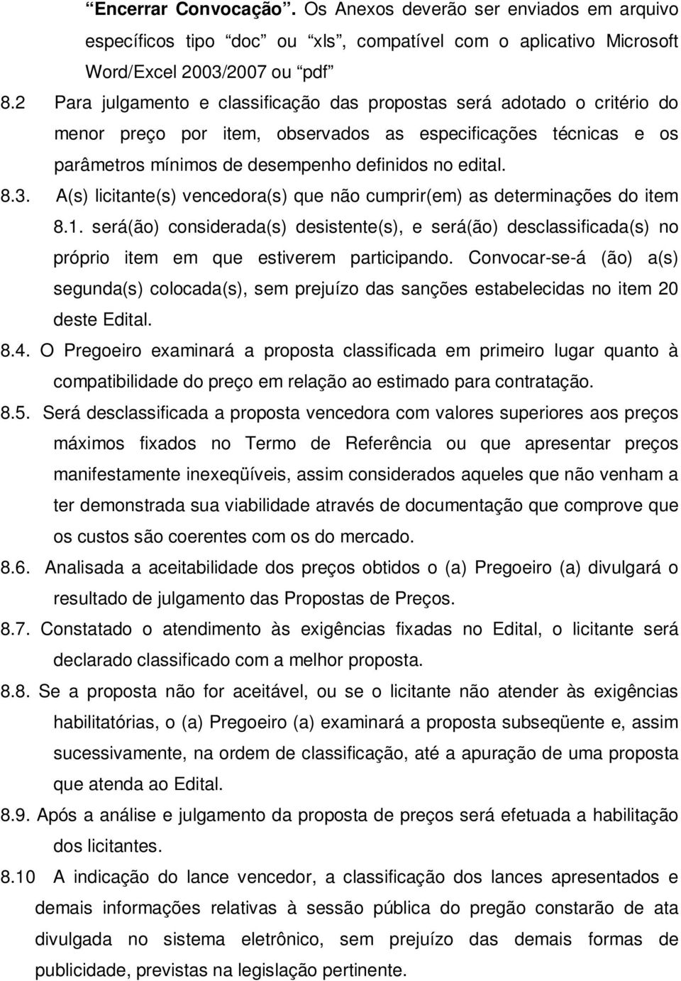 A(s) licitante(s) vencedora(s) que não cumprir(em) as determinações do item 8.1. será(ão) considerada(s) desistente(s), e será(ão) desclassificada(s) no próprio item em que estiverem participando.