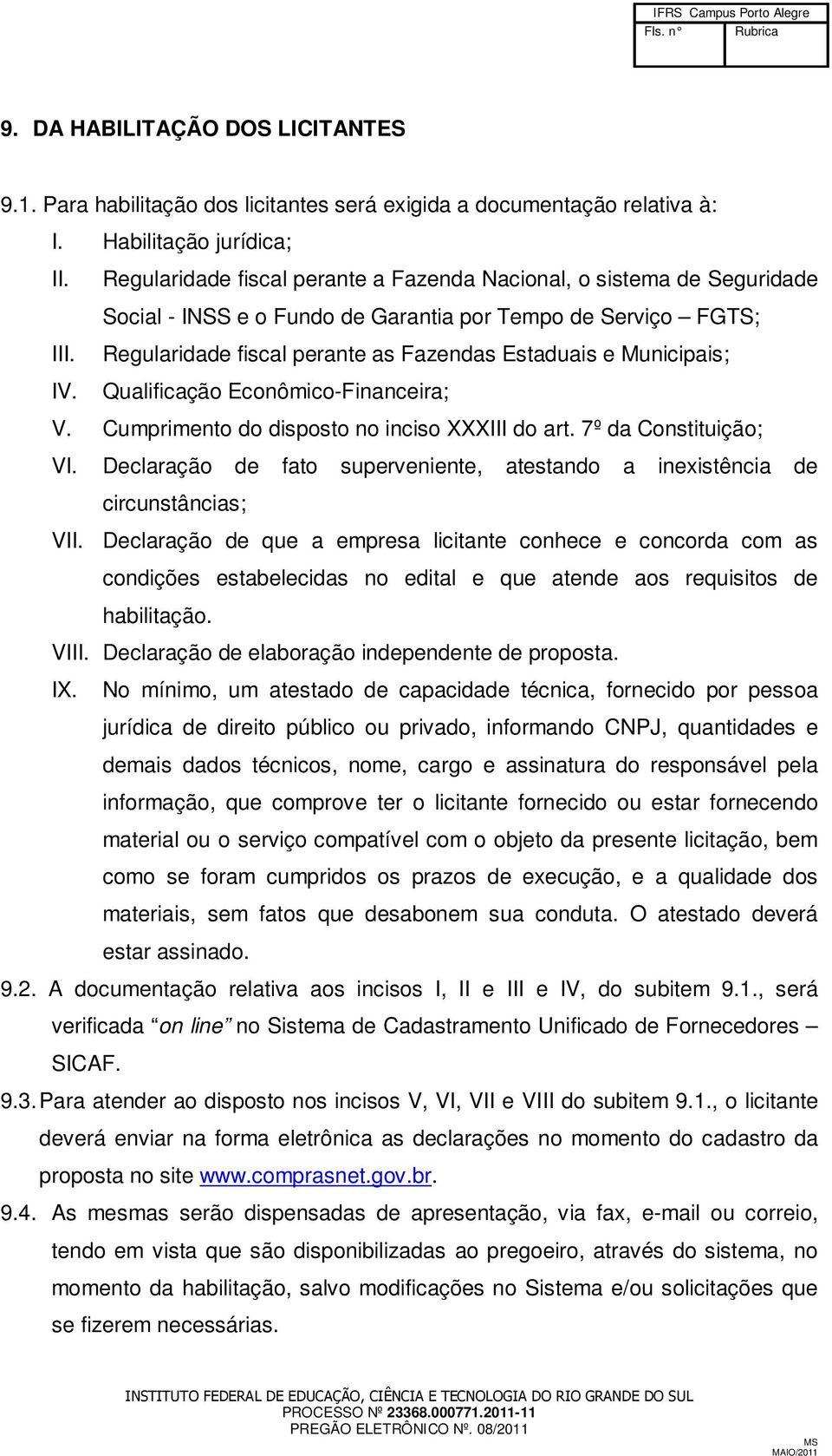 Regularidade fiscal perante as Fazendas Estaduais e Municipais; IV. Qualificação Econômico-Financeira; V. Cumprimento do disposto no inciso XXXIII do art. 7º da Constituição; VI.