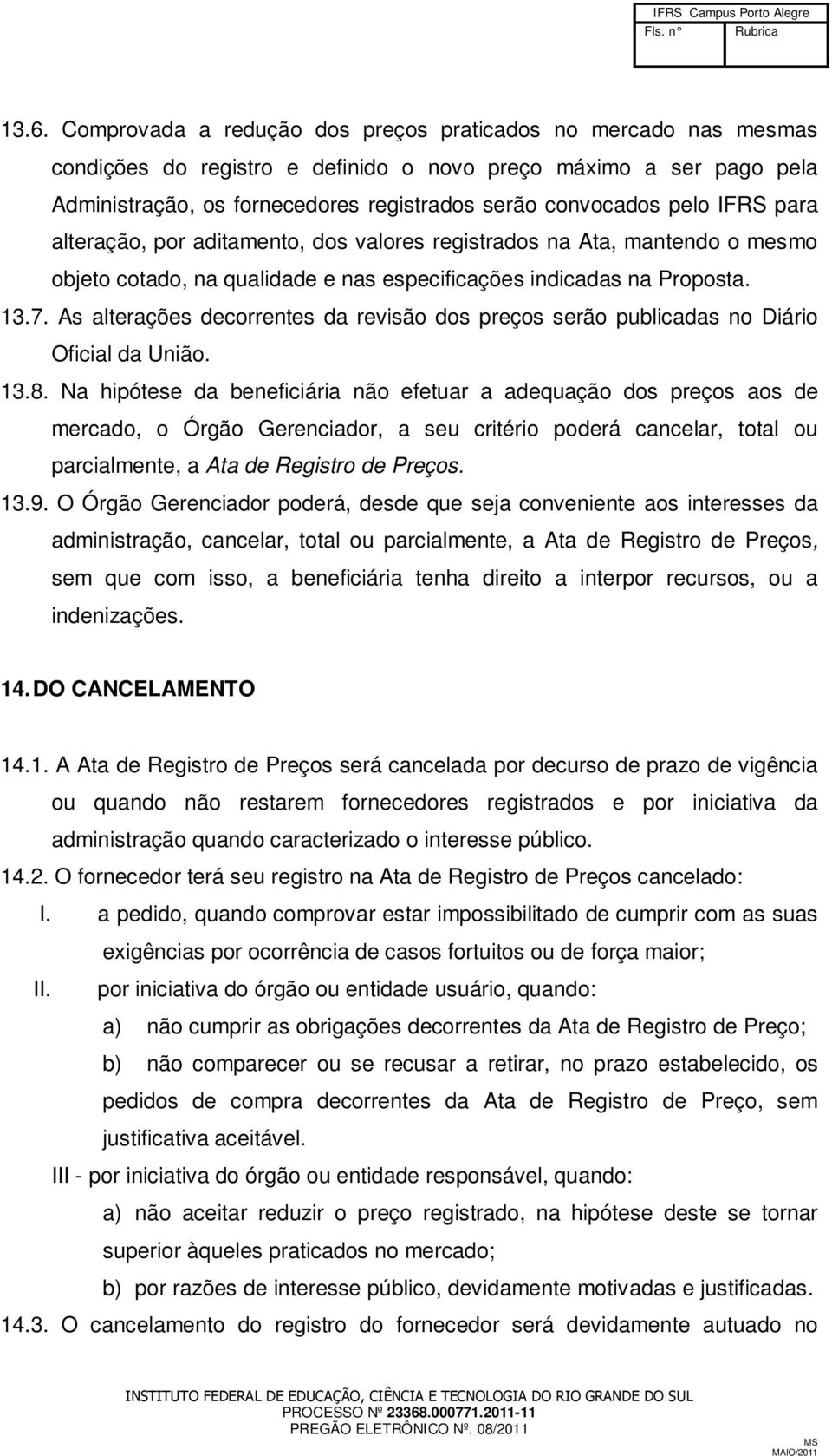 As alterações decorrentes da revisão dos preços serão publicadas no Diário Oficial da União. 13.8.
