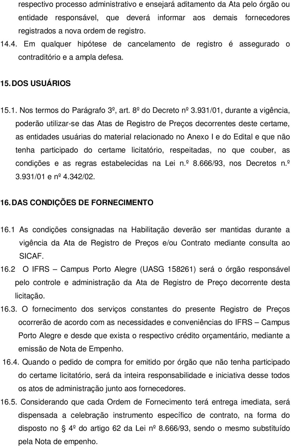 931/01, durante a vigência, poderão utilizar-se das Atas de Registro de Preços decorrentes deste certame, as entidades usuárias do material relacionado no Anexo I e do Edital e que não tenha