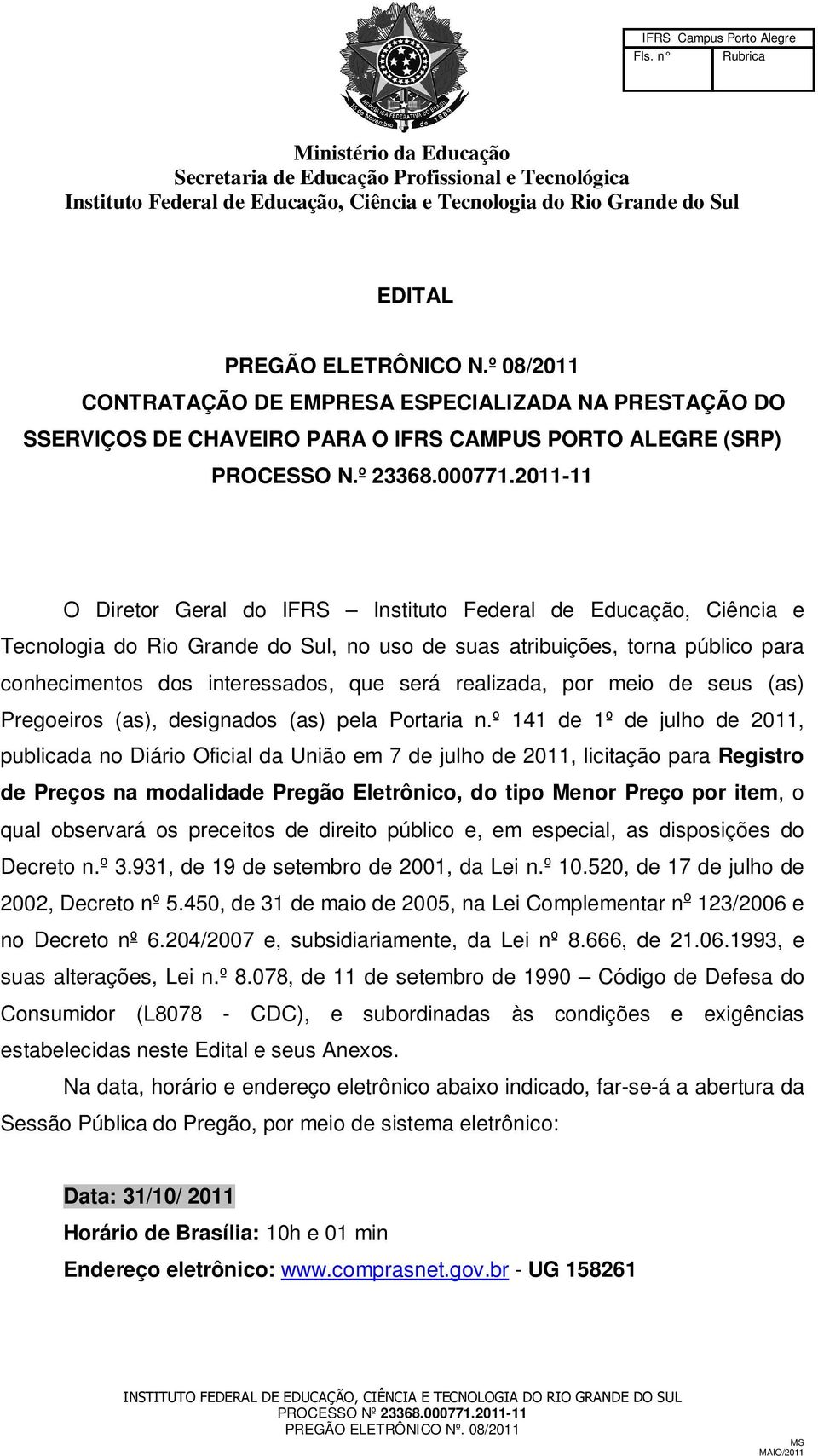 2011-11 O Diretor Geral do IFRS Instituto Federal de Educação, Ciência e Tecnologia do Rio Grande do Sul, no uso de suas atribuições, torna público para conhecimentos dos interessados, que será