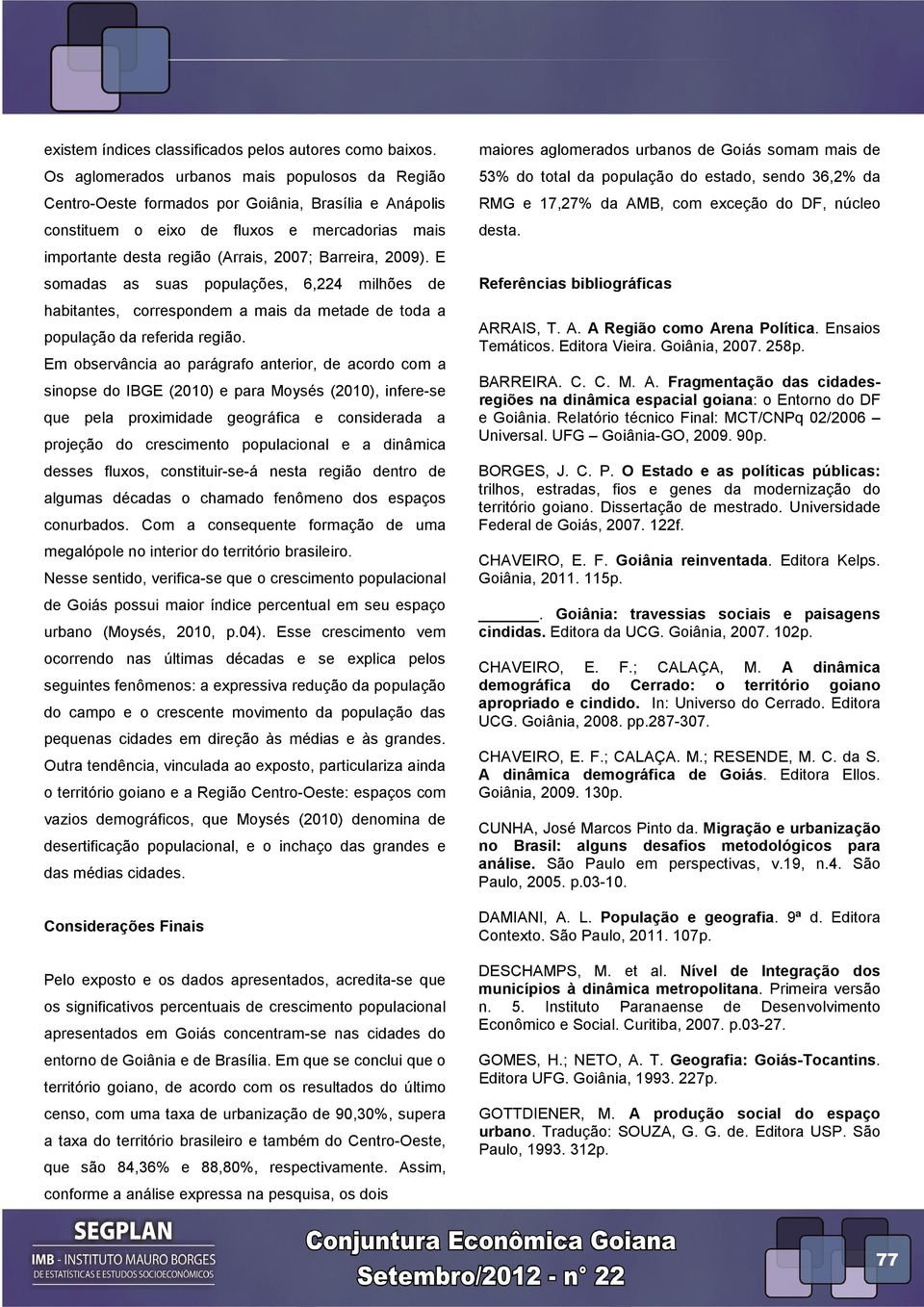 2009). E somadas as suas populações, 6,224 milhões de habitantes, correspondem a mais da metade de toda a população da referida região.