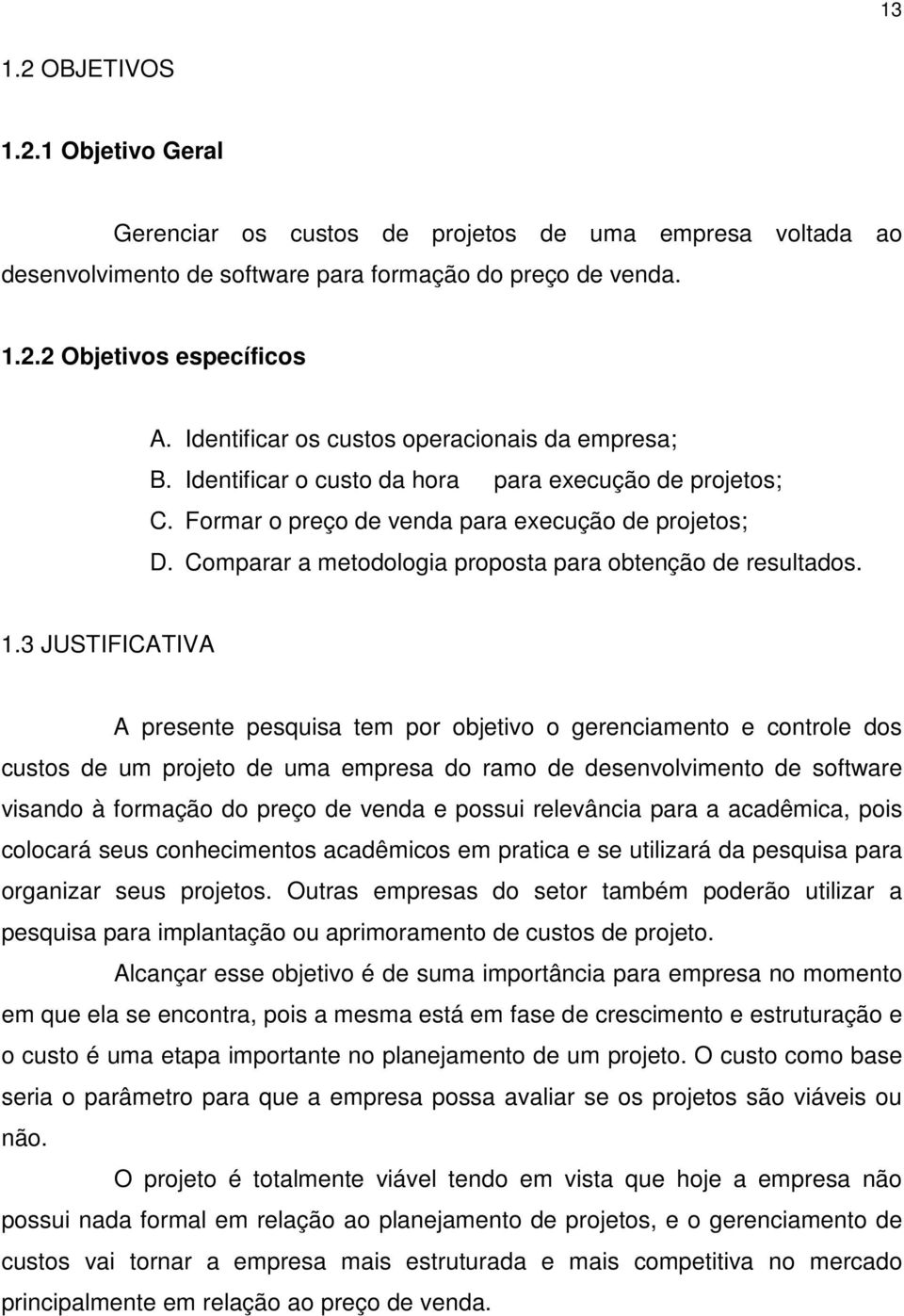 Comparar a metodologia proposta para obtenção de resultados. 1.