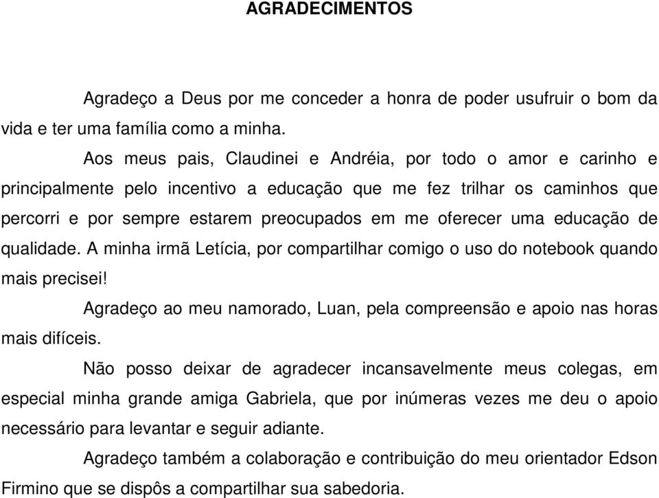 uma educação de qualidade. A minha irmã Letícia, por compartilhar comigo o uso do notebook quando mais precisei! Agradeço ao meu namorado, Luan, pela compreensão e apoio nas horas mais difíceis.