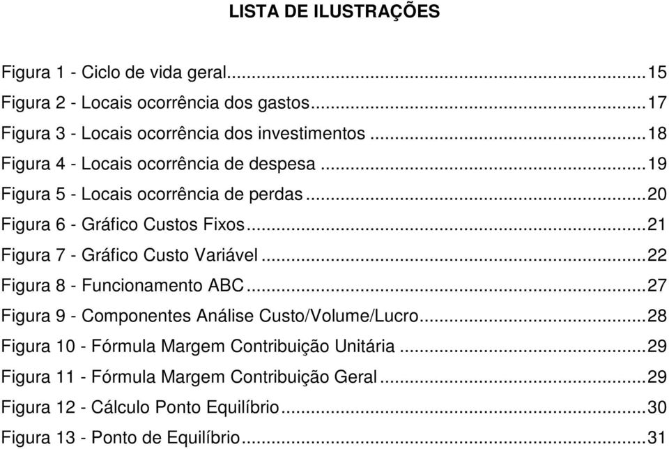 .. 21 Figura 7 - Gráfico Custo Variável... 22 Figura 8 - Funcionamento ABC... 27 Figura 9 - Componentes Análise Custo/Volume/Lucro.