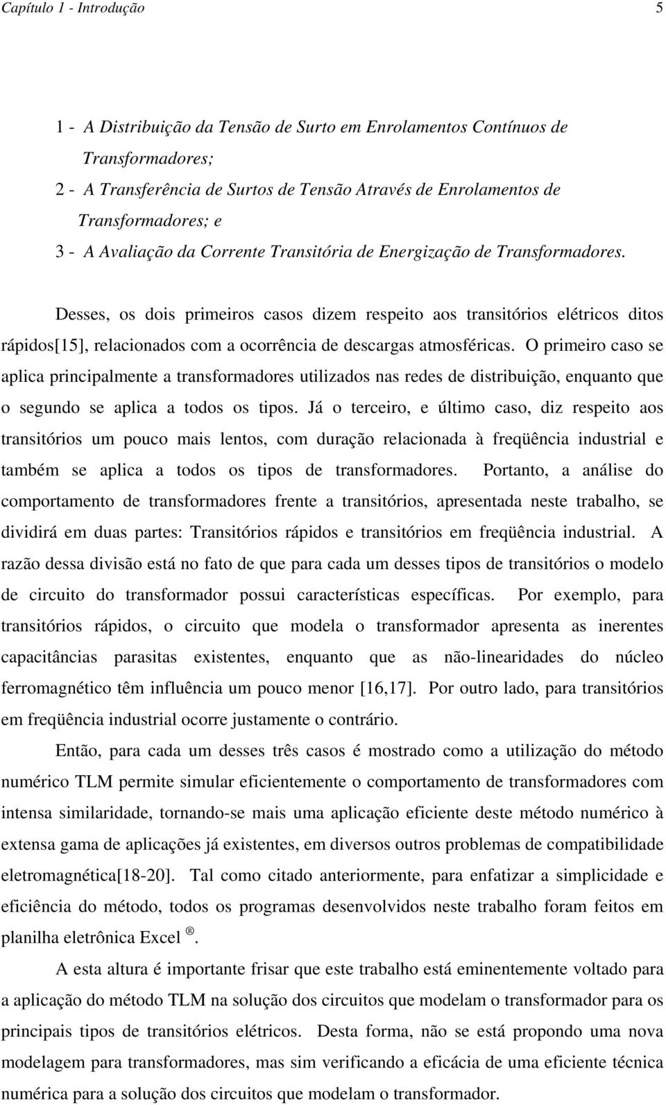 O prmero caso se aplca prncpalmente a transformadores utlzados nas redes de dstrbução, enquanto que o segundo se aplca a todos os tpos.