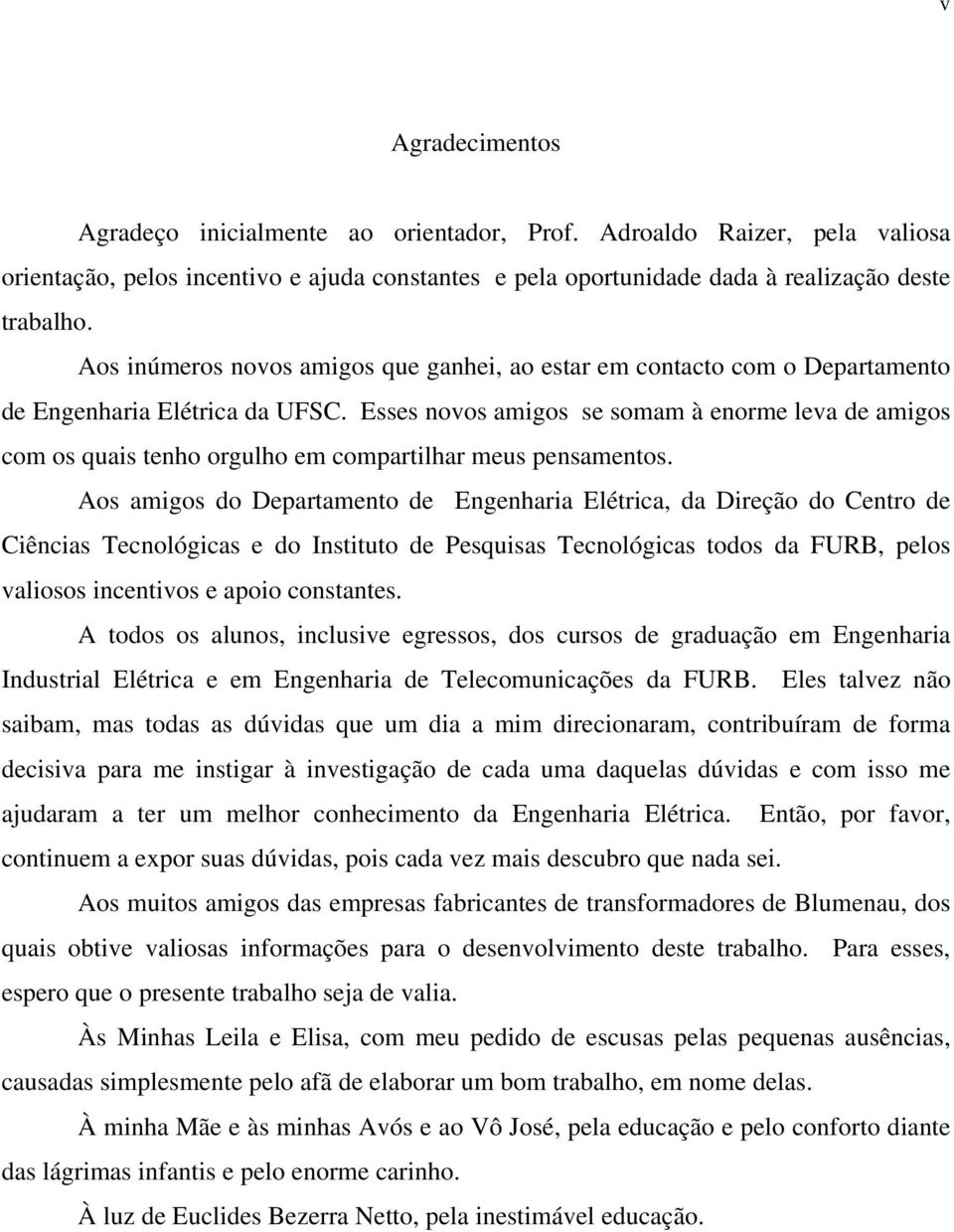 Esses novos amgos se somam à enorme leva de amgos com os quas tenho orgulho em compartlhar meus pensamentos.