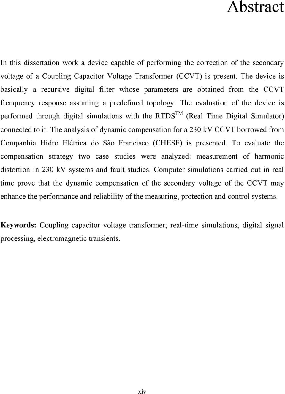 The evaluation of the device is performed through digital simulations with the RTDS TM (Real Time Digital Simulator) connected to it.