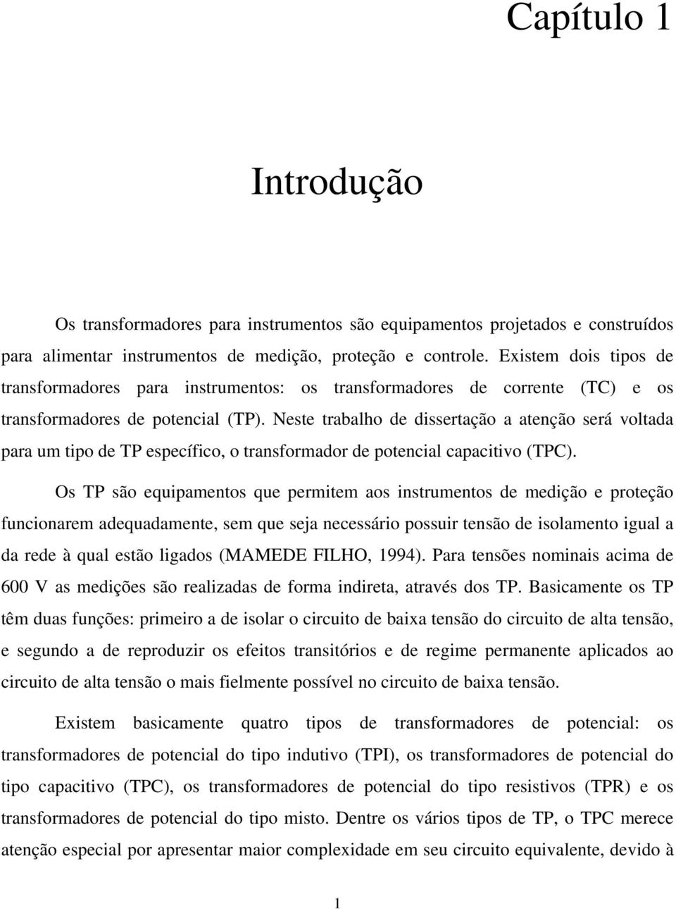 Neste trabalho de dissertação a atenção será voltada para um tipo de TP específico, o transformador de potencial capacitivo (TPC).