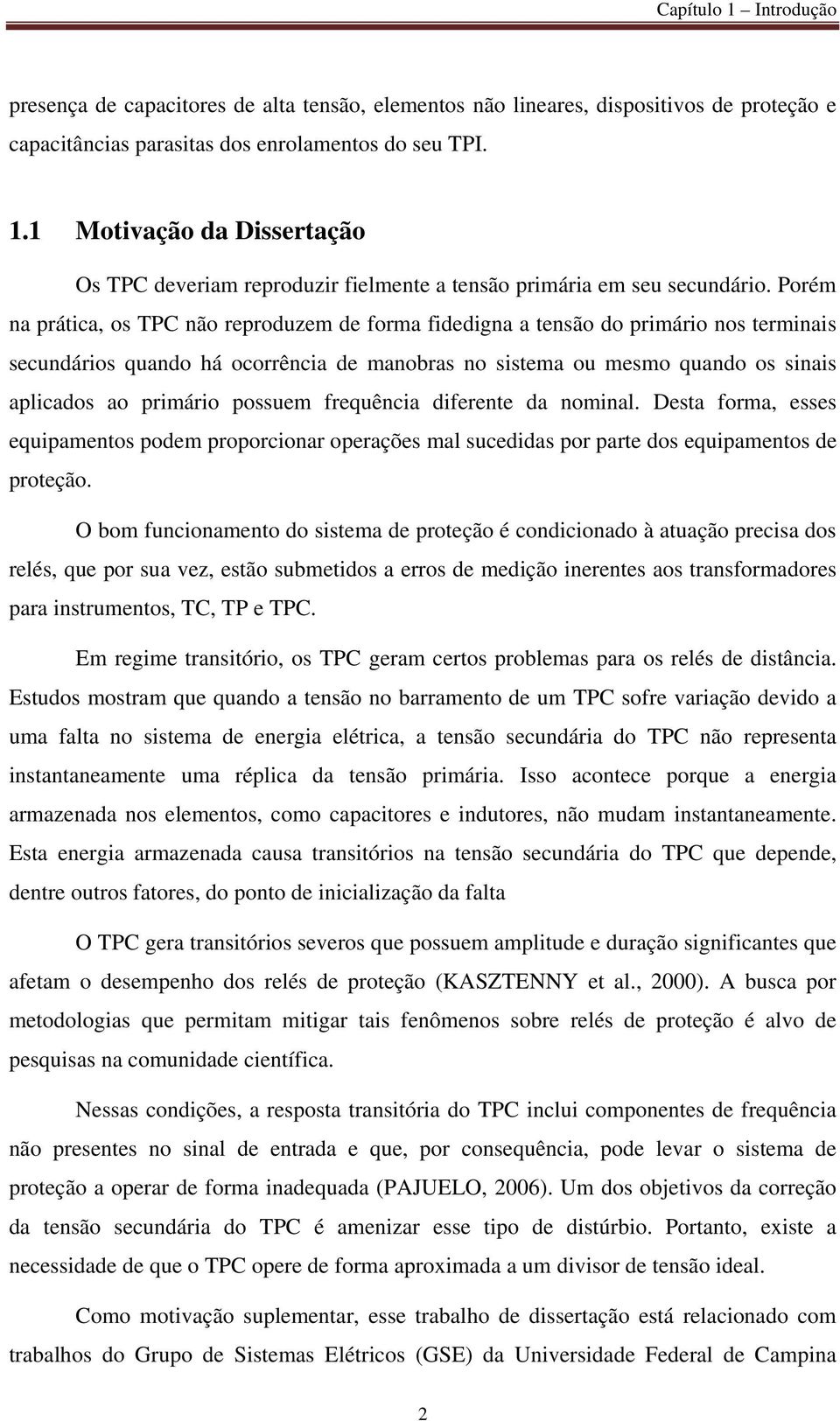 possuem frequência diferente da nominal. Desta forma, esses equipamentos podem proporcionar operações mal sucedidas por parte dos equipamentos de proteção.