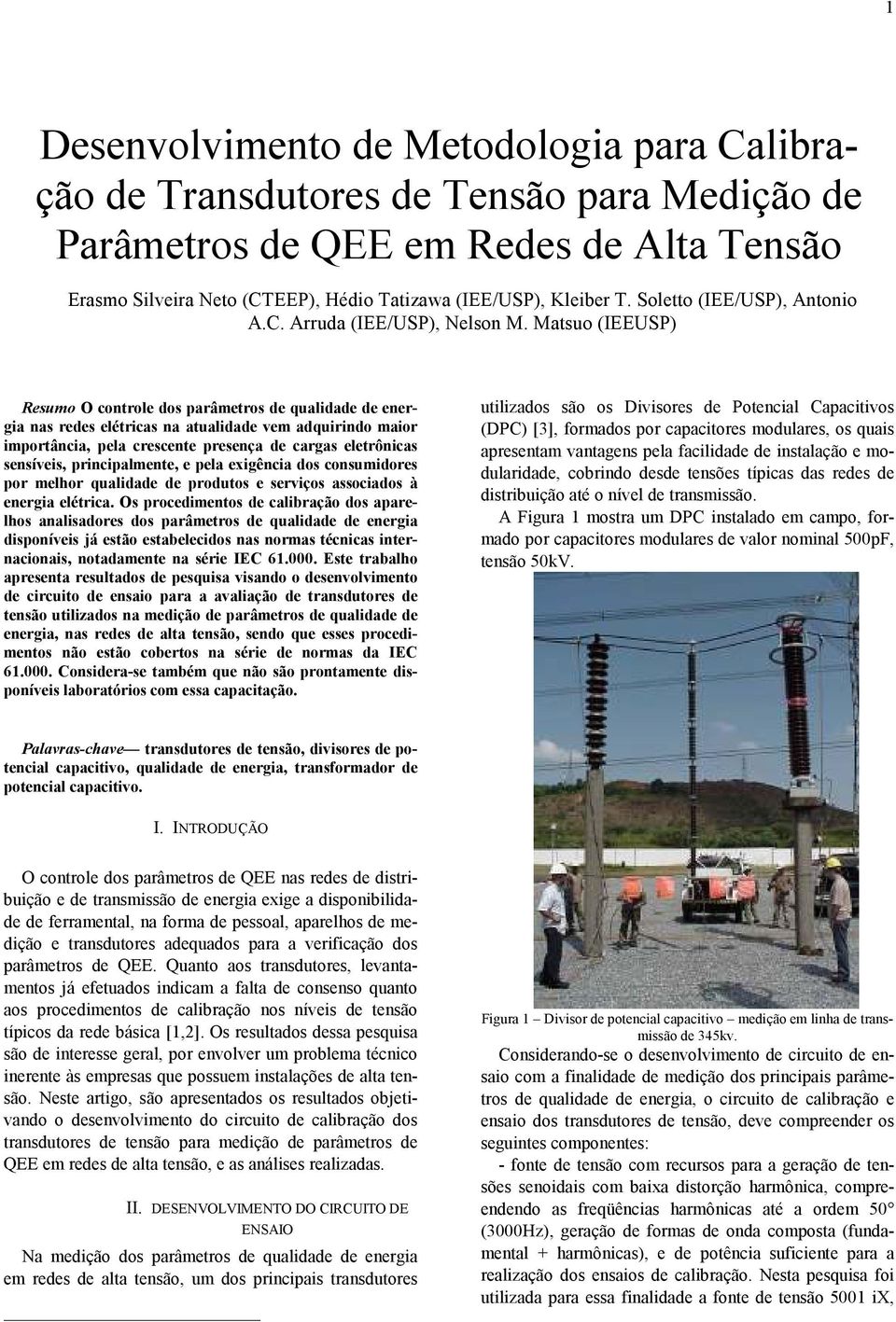 Matsuo (IEEUSP) Resumo O controle dos parâmetros de qualidade de energia nas redes elétricas na atualidade vem adquirindo maior importância, pela crescente presença de cargas eletrônicas sensíveis,