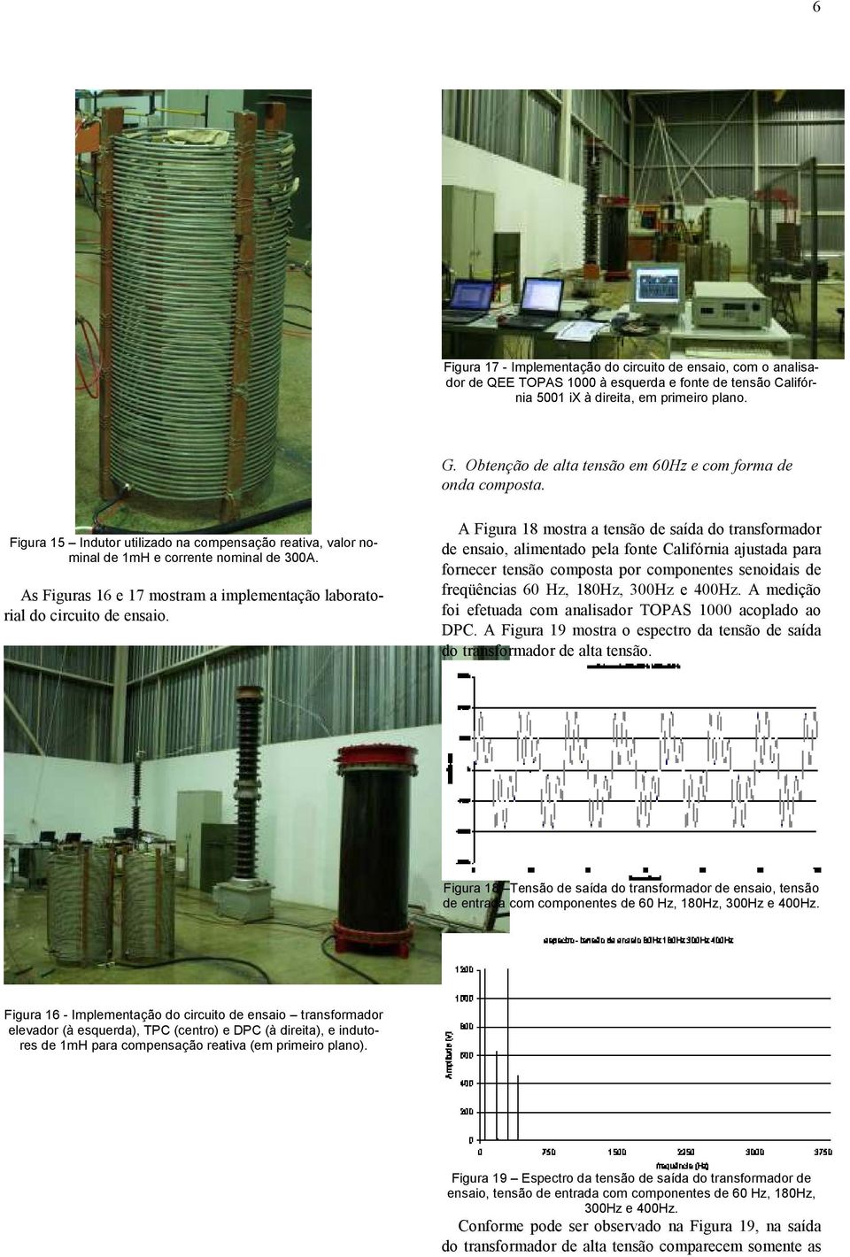 As Figuras 1 e 17 mostram a implementação laboratorial do circuito de ensaio.