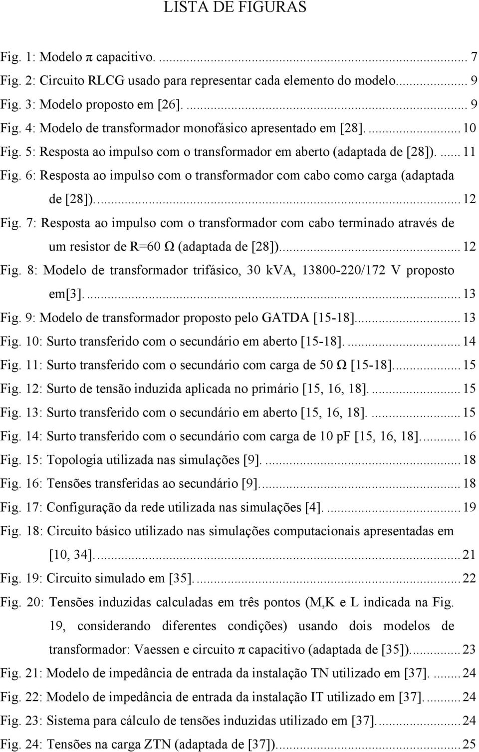 7: Resposta ao impulso com o transformador com cabo terminado através de um resistor de R=60 Ω (adaptada de [28])...12 Fig.