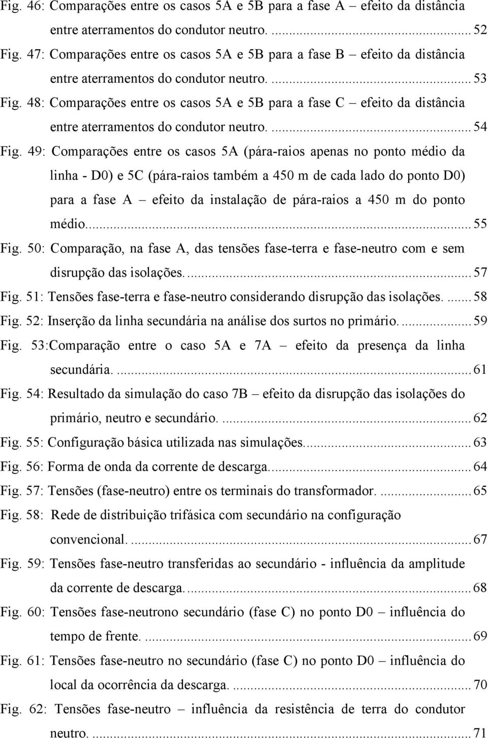 48: Comparações entre os casos 5A e 5B para a fase C efeito da distância entre aterramentos do condutor neutro....54 Fig.