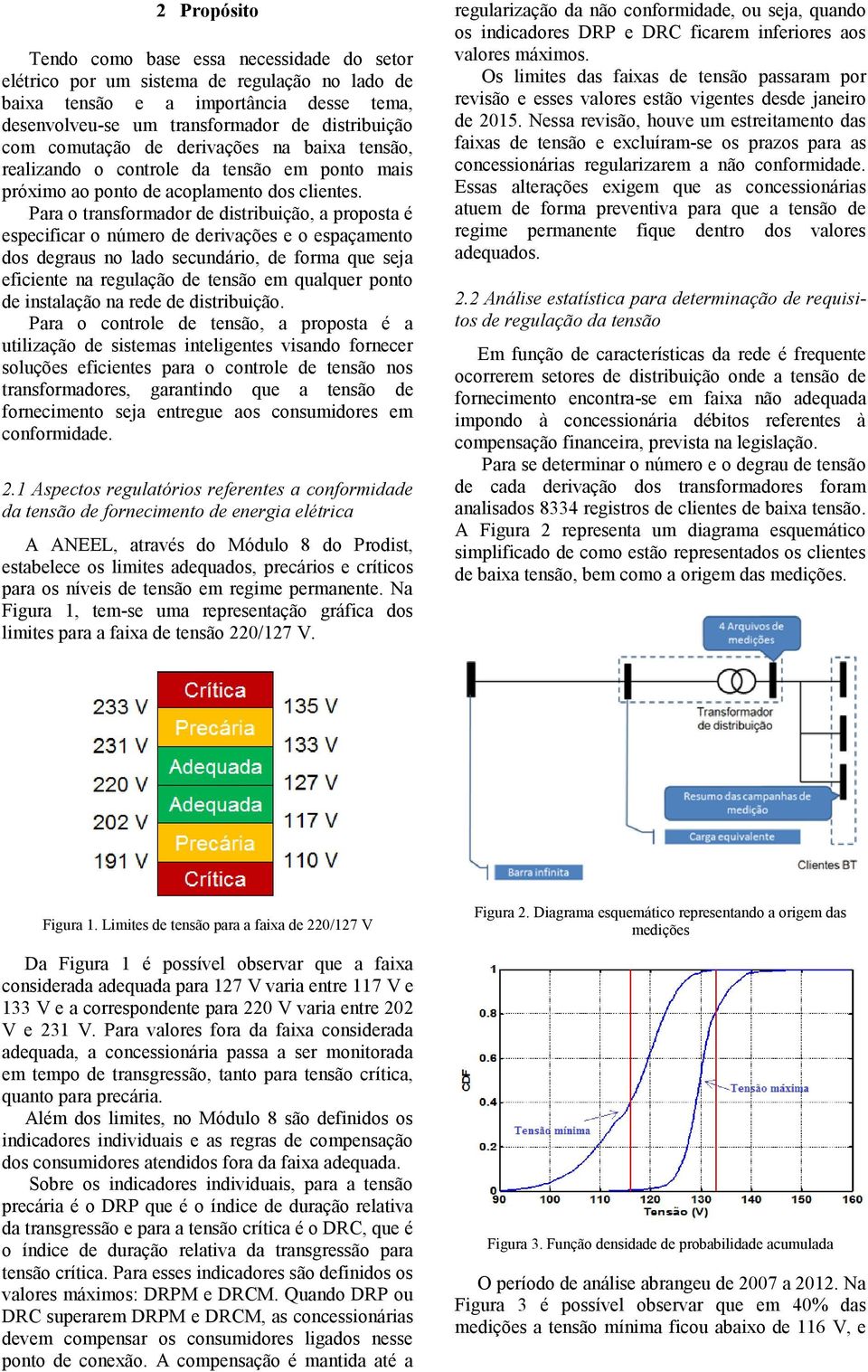 Para o transformador de distribuição, a proposta é especificar o número de derivações e o espaçamento dos degraus no lado secundário, de forma que seja eficiente na regulação de tensão em qualquer