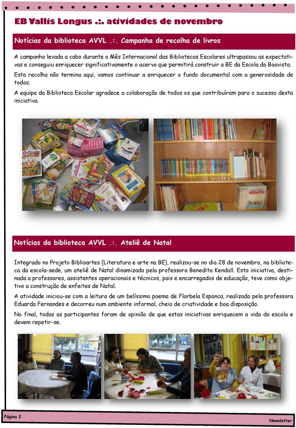 Campanha de recolha de livros A campanha levada a cabo durante o Mês Internacional das Bibliotecas Escolares ultrapassou as expectativas e conseguiu enriquecer significativamente o acervo que