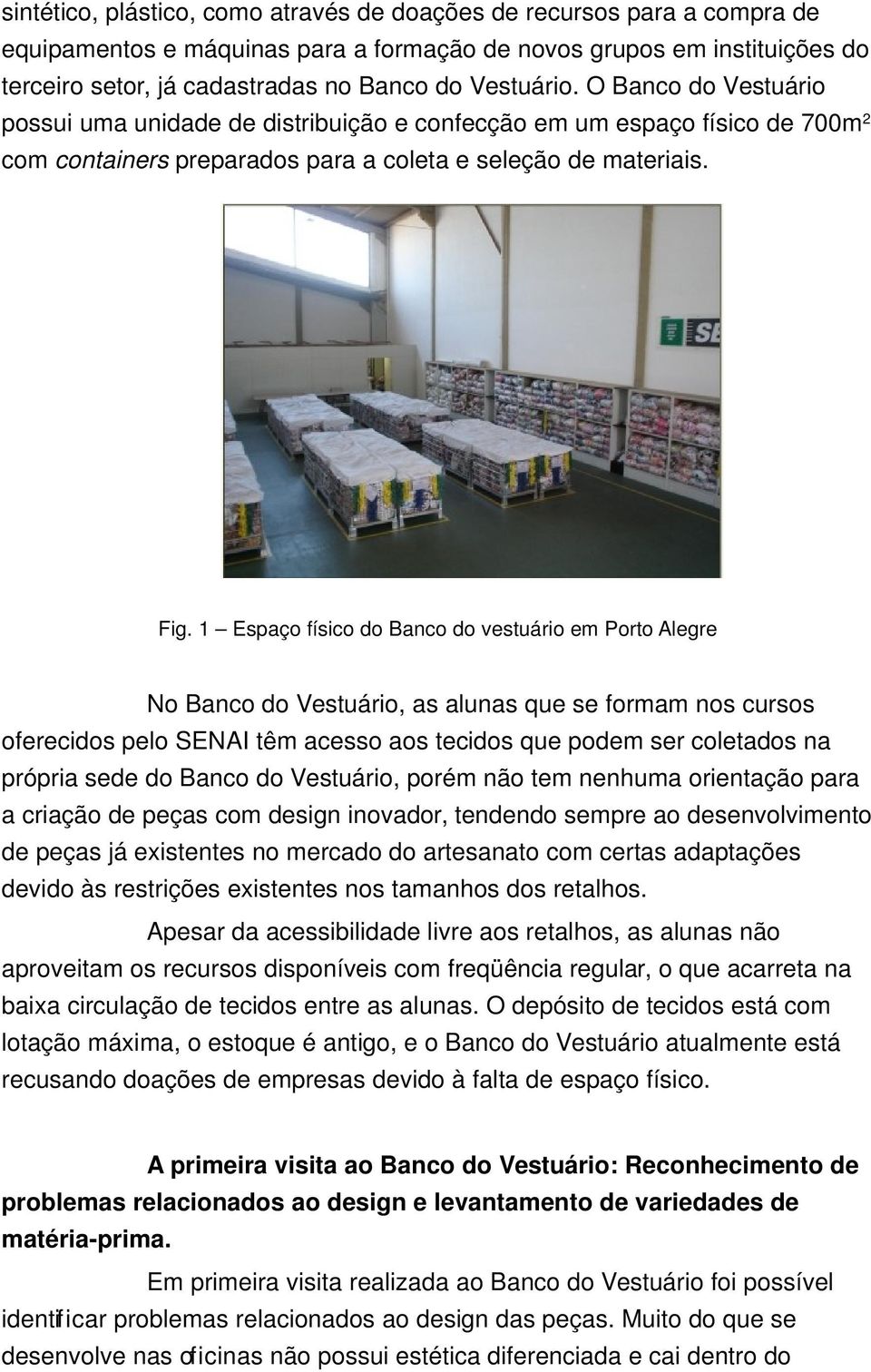 1 Espaço físico do Banco do vestuário em Porto Alegre No Banco do Vestuário, as alunas que se formam nos cursos oferecidos pelo SENAI têm acesso aos tecidos que podem ser coletados na própria sede do