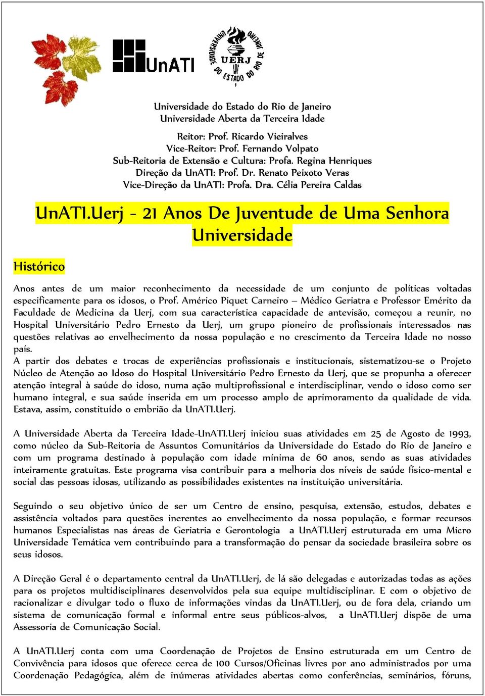 Uerj - 21 Anos De Juventude de Uma Senhora Universidade Histórico Anos antes de um maior reconhecimento da necessidade de um conjunto de políticas voltadas especificamente para os idosos, o Prof.