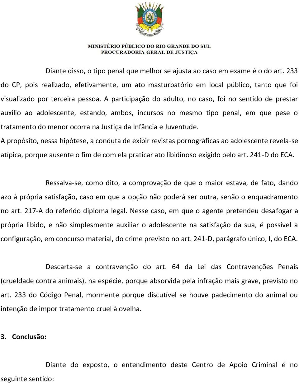 A participação do adulto, no caso, foi no sentido de prestar auxílio ao adolescente, estando, ambos, incursos no mesmo tipo penal, em que pese o tratamento do menor ocorra na Justiça da Infância e