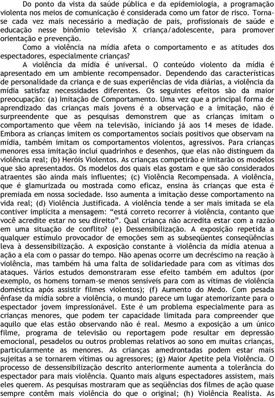 Como a violência na mídia afeta o comportamento e as atitudes dos espectadores, especialmente crianças? A violência da mídia é universal.